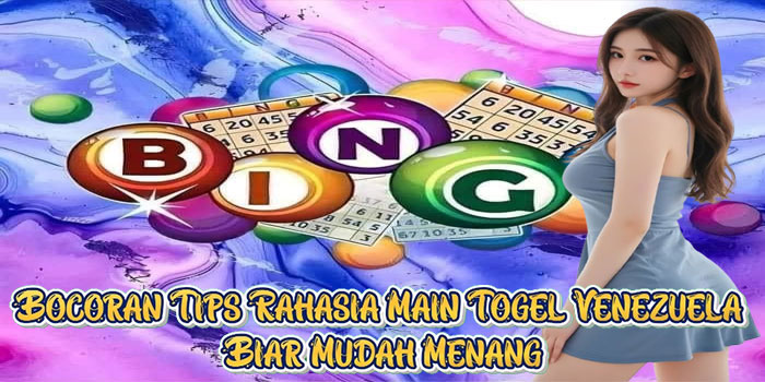 Bocoran Tips Rahasia Main Togel Venezuela Biar Mudah Menang