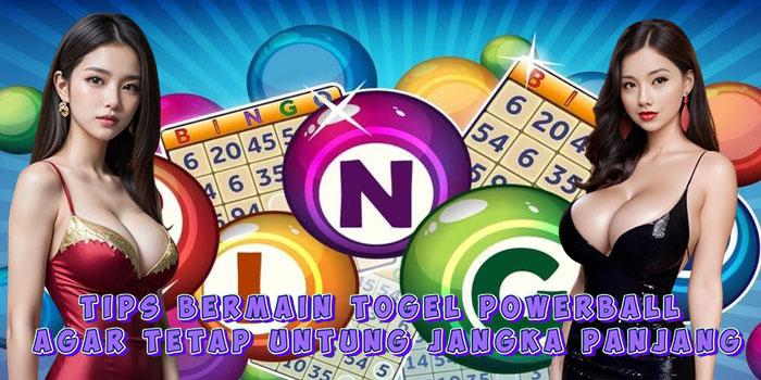 Tips Bermain Togel Powerball Agar Tetap Untung Jangka Panjang